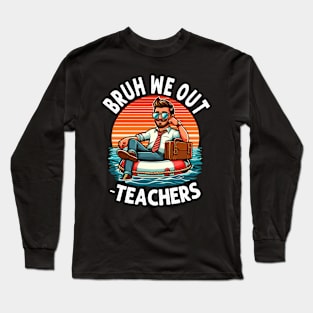 Bruh We Out Teachers Summer, Last Day Of School Long Sleeve T-Shirt